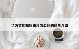 华为智能眼镜镜片怎么配的简单介绍