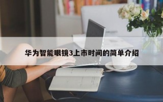 华为智能眼镜3上市时间的简单介绍