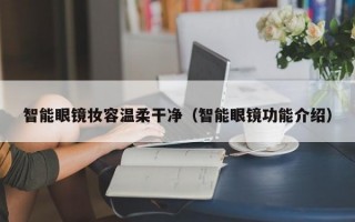 智能眼镜妆容温柔干净（智能眼镜功能介绍）